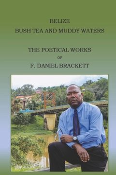 portada Belize Bush tea and Muddy Waters: The Poetical Works of f. Daniel Brackett (en Inglés)