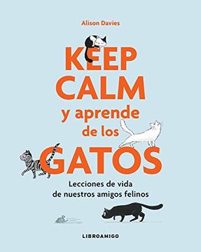 portada Keep Calm Y Aprende de Los Gatos: Lecciones de Vida de Nuestros Amigos Felinos (in Spanish)