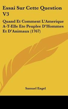 portada Essai Sur Cette Question V3: Quand Et Comment L'Amerique A-T-Elle Ete Peuplee D'Hommes Et D'Animaux (1767) (in French)