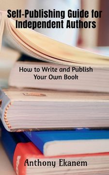 portada Self-Publishing Guide for Independent Authors: How to Write and Publish Your Own Book (en Inglés)
