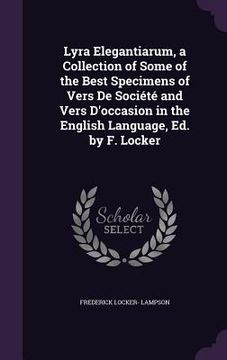 portada Lyra Elegantiarum, a Collection of Some of the Best Specimens of Vers De Société and Vers D'occasion in the English Language, Ed. by F. Locker