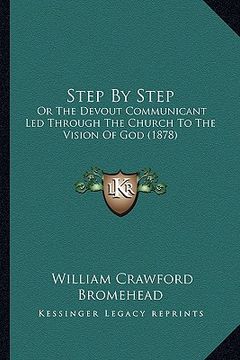 portada step by step: or the devout communicant led through the church to the vision of god (1878) (in English)