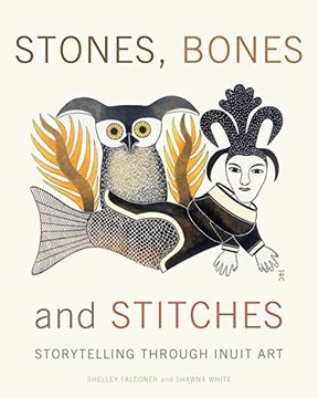 portada Stones, Bones and Stitches: Storytelling Through Inuit art (a Lord Museum Book) (en Inglés)