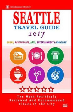 portada Seattle Travel Guide 2017: Shops, Restaurants, Arts, Entertainment and Nightlife in Seattle, Washington (City Travel Guide 2017) (en Inglés)