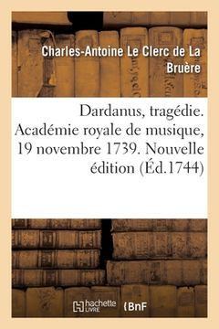 portada Dardanus, tragédie. Académie royale de musique, 19 novembre 1739. Nouvelle édition (en Francés)