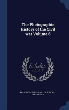 portada The Photographic History of the Civil war Volume 6 (in English)