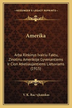 portada Amerika: Arba Rinkinys Ivairiu Faktu, Zinotinu Amerikoje Gyvenantiems Ir Cion Atkeliaujantiems Lietuviams (1915) (en Lituano)