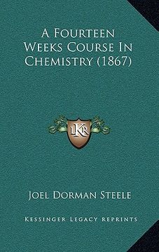 portada a fourteen weeks course in chemistry (1867) (en Inglés)
