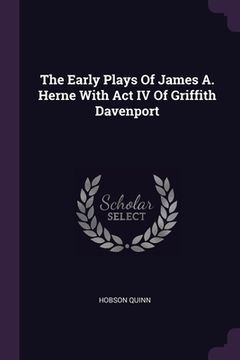 portada The Early Plays Of James A. Herne With Act IV Of Griffith Davenport (in English)