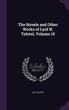 portada The Novels and Other Works of Lyof N. Tolstoï, Volume 15 (en Inglés)