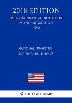 portada National Priorities List, Final Rule No. 55 (US Environmental Protection Agency Regulation) (EPA) (2018 Edition) (en Inglés)