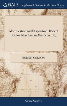 portada Mortification and Disposition, Robert Gordon Merchant in Aberdeen. 1731 (en Inglés)