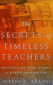 portada The Secrets of Timeless Teachers: Instruction That Works in Every Generation (en Inglés)