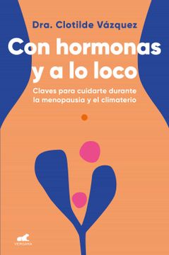 portada Con Hormonas y a lo Loco: Claves Para Cuidarte Durante la Menopausia y el Climaterio (Libro Práctico) (in Spanish)