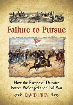 portada Failure to Pursue: How the Escape of Defeated Forces Prolonged the Civil War (en Inglés)