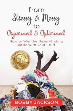 portada From Stressy & Messy to Organized & Optimized: How to Win the Never Ending Battle With Your Stuff (en Inglés)