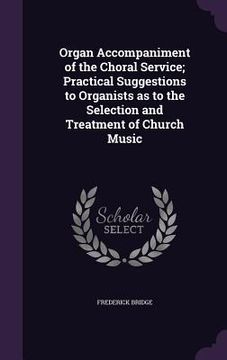 portada Organ Accompaniment of the Choral Service; Practical Suggestions to Organists as to the Selection and Treatment of Church Music
