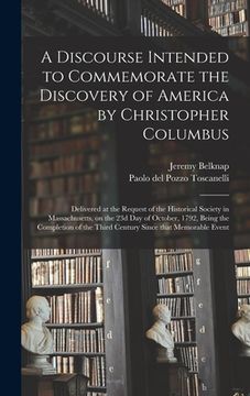 portada A Discourse Intended to Commemorate the Discovery of America by Christopher Columbus; Delivered at the Request of the Historical Society in Massachuse