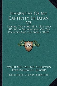 portada narrative of my captivity in japan v2: during the years 1811, 1812, and 1813, with observations on the country and the people (1818) (in English)
