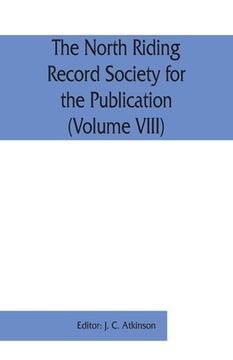 portada The North Riding Record Society for the Publication of Original Documents relating to the North Riding of the County of York (Volume VIII) Quarter ses