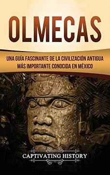 portada Olmecas: Una Guía Fascinante de la Civilización Antigua más Importante Conocida en México
