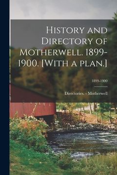 portada History and Directory of Motherwell. 1899-1900. [With a Plan.]; 1899-1900 (in English)