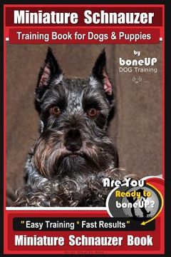 portada Miniature Schnauzer Training Book for Dogs and Puppies By Bone Up Dog Training: Are You Ready to Bone Up? Easy Training * Fast Results Miniature Schna (en Inglés)