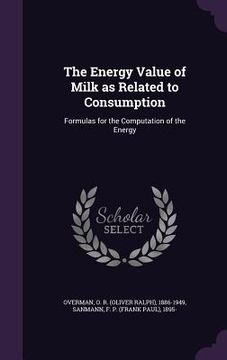 portada The Energy Value of Milk as Related to Consumption: Formulas for the Computation of the Energy (en Inglés)