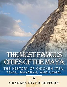 portada The Most Famous Cities of the Maya: The History of Chichén Itzá, Tikal, Mayapán, and Uxmal (in English)