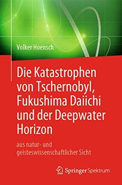portada Die Katastrophen von Tschernobyl, Fukushima Daiichi und der Deepwater Horizon aus Natur- und Geisteswissenschaftlicher Sicht (en Alemán)