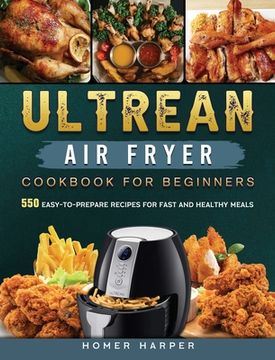 portada Ultrean Air Fryer Cookbook for Beginners: 550 Easy-to-Prepare Recipes for Fast and Healthy Meals (en Inglés)