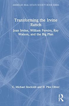 portada Transforming the Irvine Ranch: Joan Irvine, William Pereira, ray Watson, and the big Plan (American Real Estate Society Book Series) (in English)