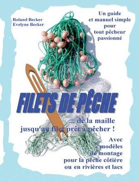 portada Filets de pêche, ... de la maille jusqu'au filet prêt à pêcher !: Un guide et manuel simple pour tout pêcheur passionné (en Francés)