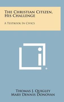 portada The Christian Citizen, His Challenge: A Textbook in Civics (en Inglés)