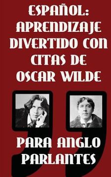 portada Espanol: Aprendizaje Divertido Con Citas De Oscar Wilde para Anglo Parlantes: Aprenda Espanol con estas citas divertidas de Osc