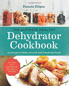 portada The Ultimate Healthy Dehydrator Cookbook: 150+ Recipes to Make and Cook With Dehydrated Foods (en Inglés)