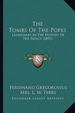 portada the tombs of the popes: landmarks in the history of the papacy (1895) (in English)
