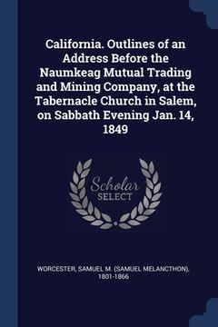portada California. Outlines of an Address Before the Naumkeag Mutual Trading and Mining Company, at the Tabernacle Church in Salem, on Sabbath Evening Jan. 1 (in English)