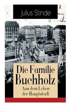 portada Die Familie Buchholz - Aus dem Leben der Hauptstadt: Humorvolle Chronik einer Familie (Berlin zur Kaiserzeit, ausgehendes 19. Jahrhundert) (en Alemán)