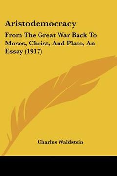 portada aristodemocracy: from the great war back to moses, christ, and plato, an essay (1917) (en Inglés)