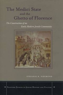 portada The Medici State and the Ghetto of Florence: The Construction of an Early Modern Jewish Community (Stanford Studies in Jewish History & Culture) (in English)
