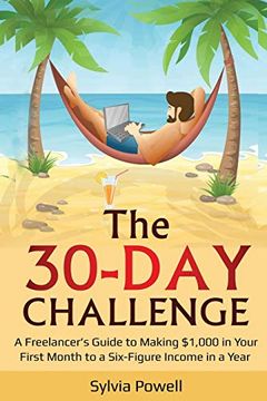 portada The 30-Day Challenge: A Freelancer’S Guide to Making $1,000 in Your First Month to a Six-Figure Income in a Year! (en Inglés)