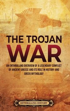 portada The Trojan War: An Enthralling Overview of a Legendary Conflict of Ancient Greece and Its Role in History and Greek Mythology (en Inglés)