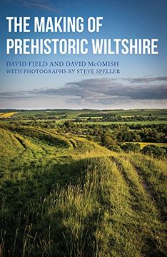 portada The Making of Prehistoric Wiltshire: Life, Ceremony & Death from the Earliest Times to the Roman Invasion (in English)