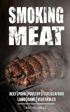 portada Smoking Meat: Beef, Pork, Poultry, Fish, Seafood, Lamb, Game, Vegetables (en Inglés)
