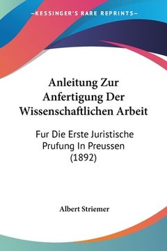 portada Anleitung Zur Anfertigung Der Wissenschaftlichen Arbeit: Fur Die Erste Juristische Prufung In Preussen (1892) (en Alemán)