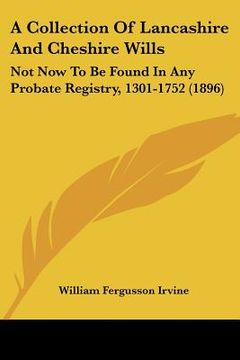 portada a collection of lancashire and cheshire wills: not now to be found in any probate registry, 1301-1752 (1896) (en Inglés)