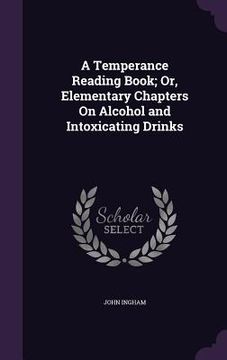 portada A Temperance Reading Book; Or, Elementary Chapters On Alcohol and Intoxicating Drinks (en Inglés)