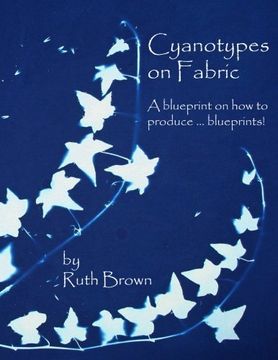 portada Cyanotypes on Fabric: A blueprint on how to produce ... blueprints! (in English)