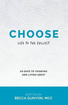 portada Choose: Life to the Fullest 90 Days to Thinking and Living Great (en Inglés)
